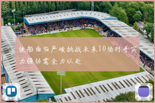 快船面临严峻挑战未来10场对手实力强劲需全力以赴