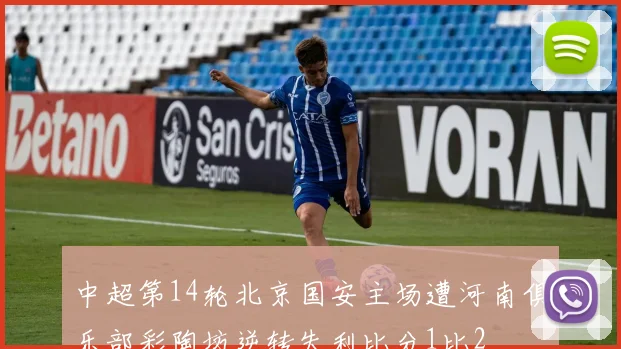 中超第14轮北京国安主场遭河南俱乐部彩陶坊逆转失利比分1比2
