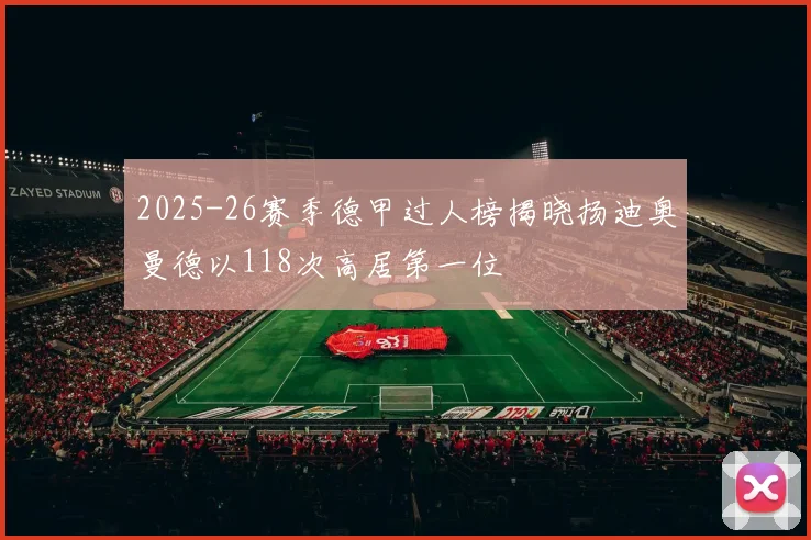 2025-26赛季德甲过人榜揭晓扬迪奥曼德以118次高居第一位