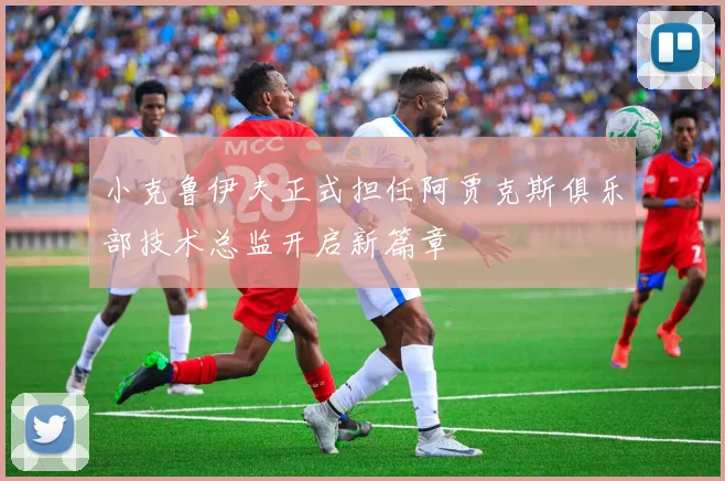小克鲁伊夫正式担任阿贾克斯俱乐部技术总监开启新篇章
